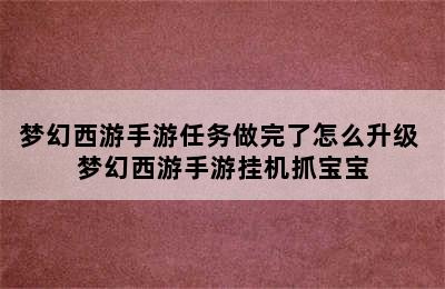 梦幻西游手游任务做完了怎么升级 梦幻西游手游挂机抓宝宝